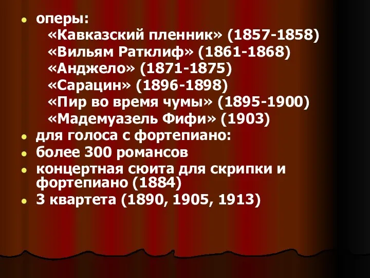 оперы: «Кавказский пленник» (1857-1858) «Вильям Ратклиф» (1861-1868) «Анджело» (1871-1875) «Сарацин»