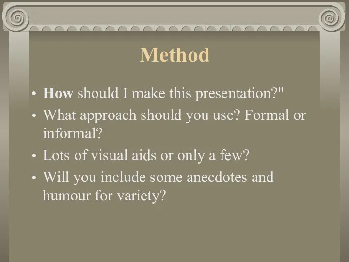 Method How should I make this presentation?" What approach should