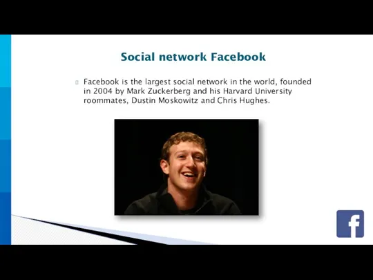 Facebook is the largest social network in the world, founded