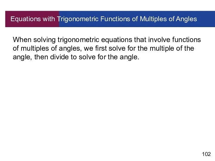Equations with Trigonometric Functions of Multiples of Angles When solving trigonometric equations that