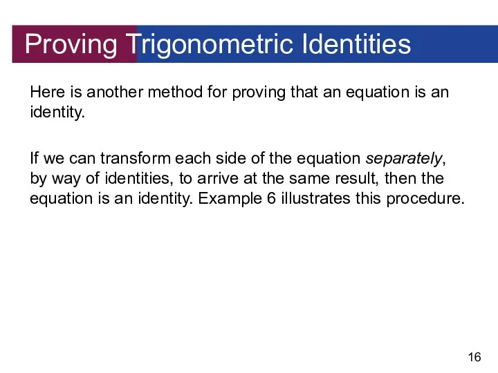 Proving Trigonometric Identities Here is another method for proving that an equation is