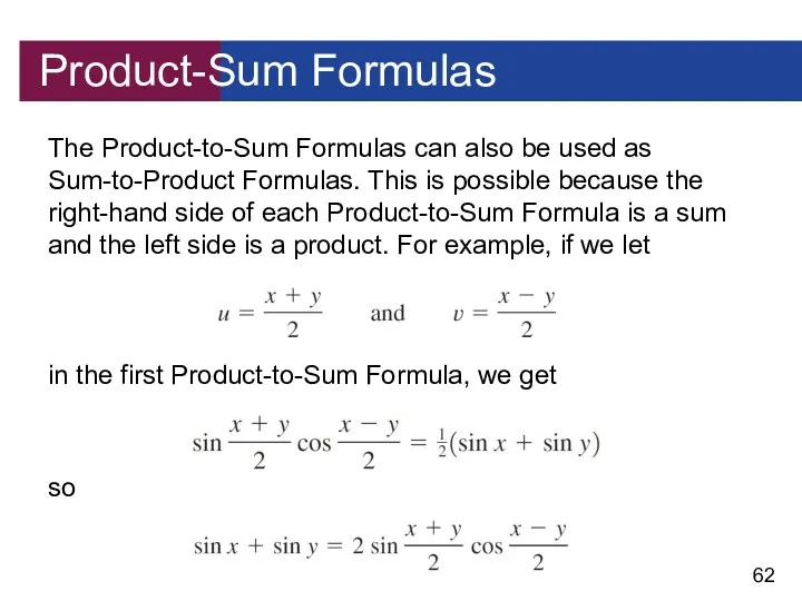 Product-Sum Formulas The Product-to-Sum Formulas can also be used as Sum-to-Product Formulas. This