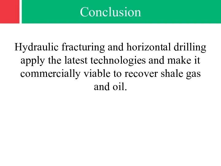 Conclusion Hydraulic fracturing and horizontal drilling apply the latest technologies
