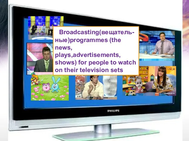 What is TV ? Broadcasting(вещатель-ные)programmes (the news, plays,advertisements, shows) for