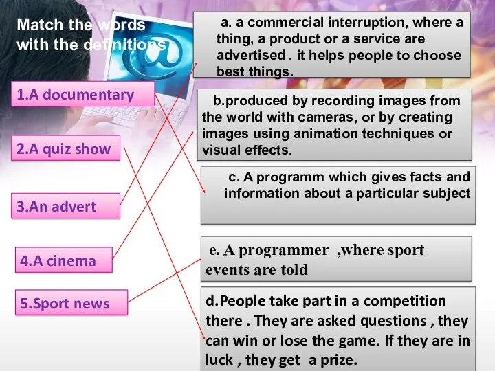 Match the words with the definitions 1.A documentary 2.A quiz