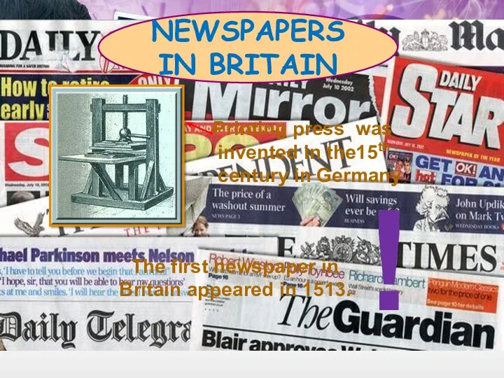 NEWSPAPERS IN BRITAIN Printing press was invented in the15th century