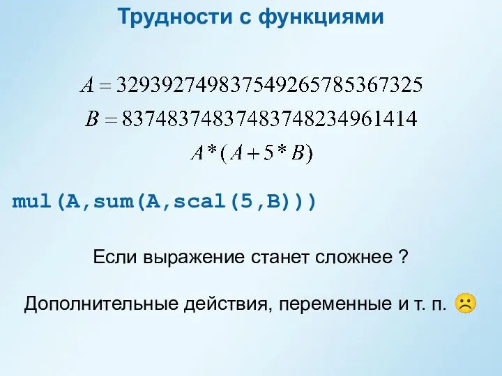 Трудности с функциями Если выражение станет сложнее ? Дополнительные действия, переменные и т. п. ☹ mul(A,sum(A,scal(5,B)))