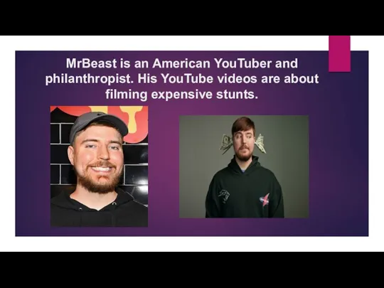 MrBeast is an American YouTuber and philanthropist. His YouTube videos are about filming expensive stunts.