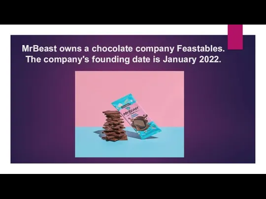 MrBeast owns a chocolate company Feastables. The company's founding date is January 2022.