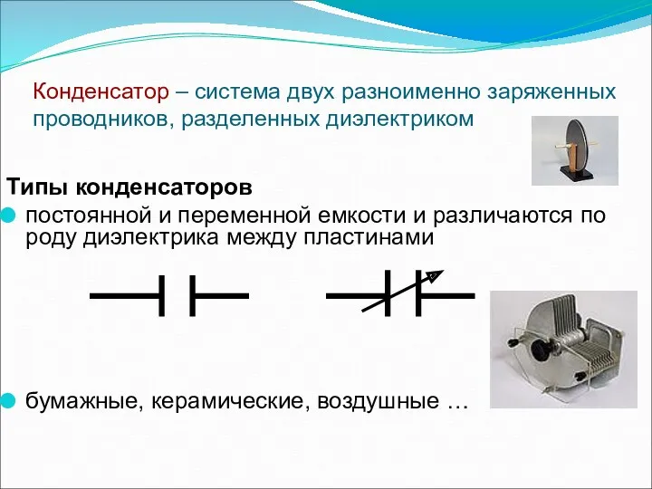 Конденсатор – система двух разноименно заряженных проводников, разделенных диэлектриком Типы