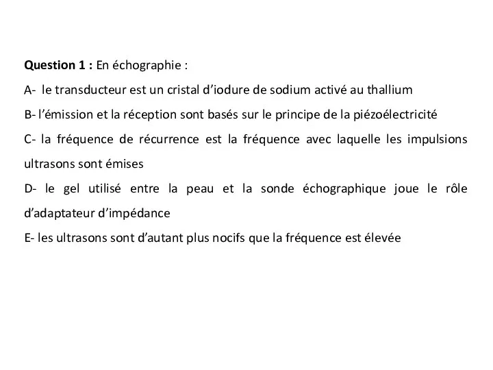 Question 1 : En échographie : A- le transducteur est un cristal d’iodure