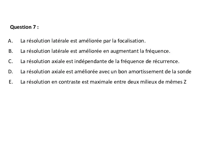 Question 7 : La résolution latérale est améliorée par la focalisation. La résolution