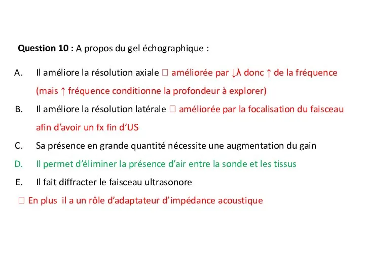 Question 10 : A propos du gel échographique : Il améliore la résolution