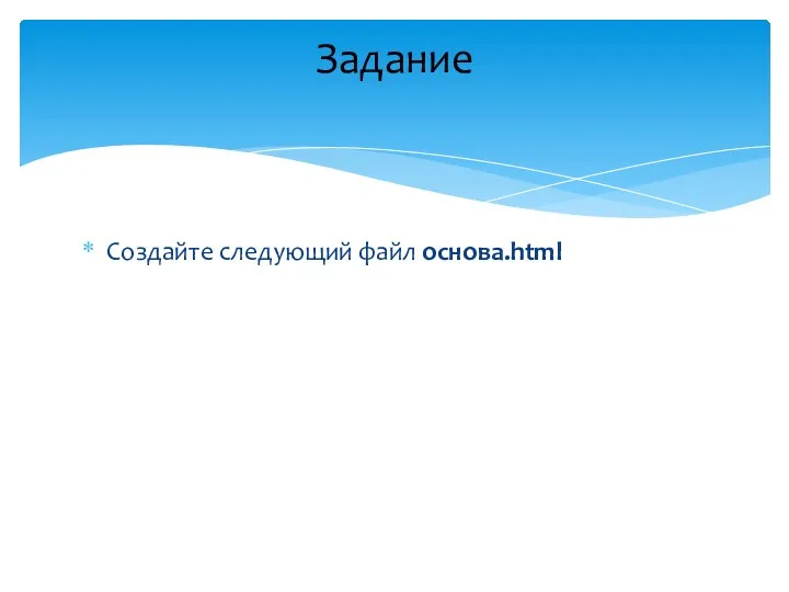 Создайте следующий файл основа.html Задание