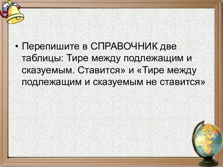 Перепишите в СПРАВОЧНИК две таблицы: Тире между подлежащим и сказуемым.