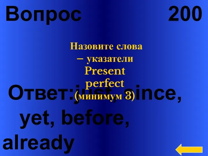 Вопрос 200 Ответ:just, since, yet, before, already Назовите слова – указатели Present perfect (минимум 3)