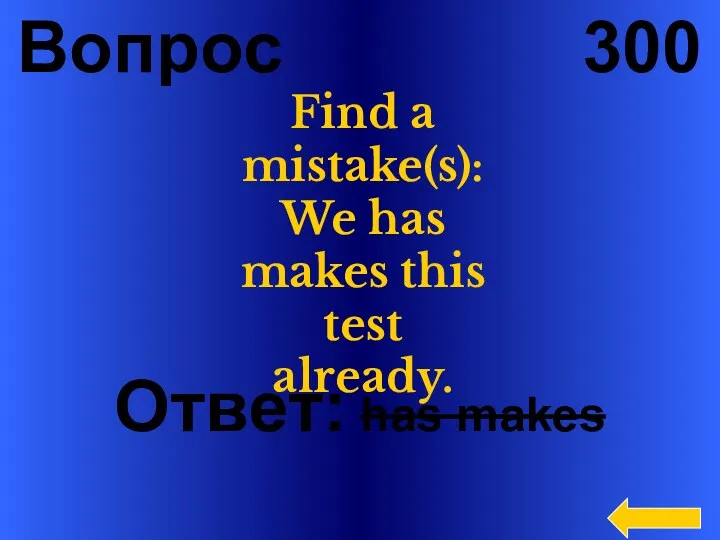 Вопрос 300 Ответ: has makes Find a mistake(s): We has makes this test already.