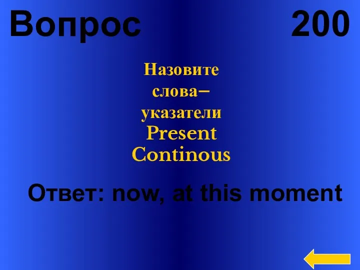 Вопрос 200 Ответ: now, at this moment Назовите слова–указатели Present Continous