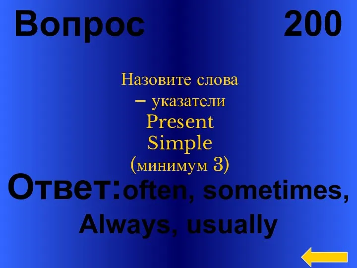 Вопрос 200 Ответ:often, sometimes, Always, usually Назовите слова – указатели Present Simple (минимум 3)