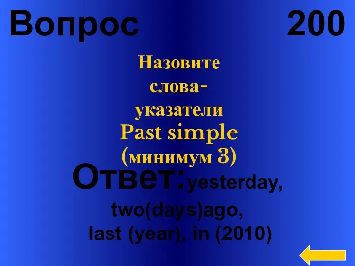 Вопрос 200 Ответ:yesterday, two(days)ago, last (year), in (2010) Назовите слова-указатели Past simple (минимум 3)
