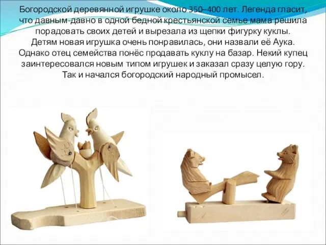 Богородской деревянной игрушке около 350–400 лет. Легенда гласит, что давным-давно