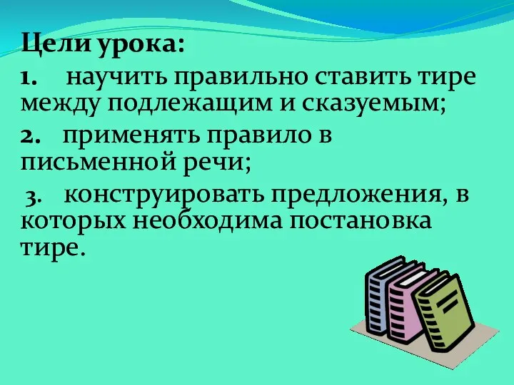 Цели урока: 1. научить правильно ставить тире между подлежащим и