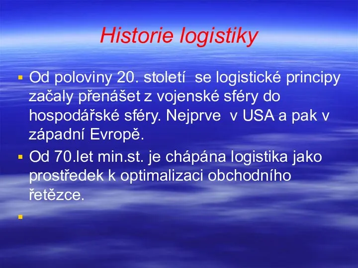 Historie logistiky Od poloviny 20. století se logistické principy začaly