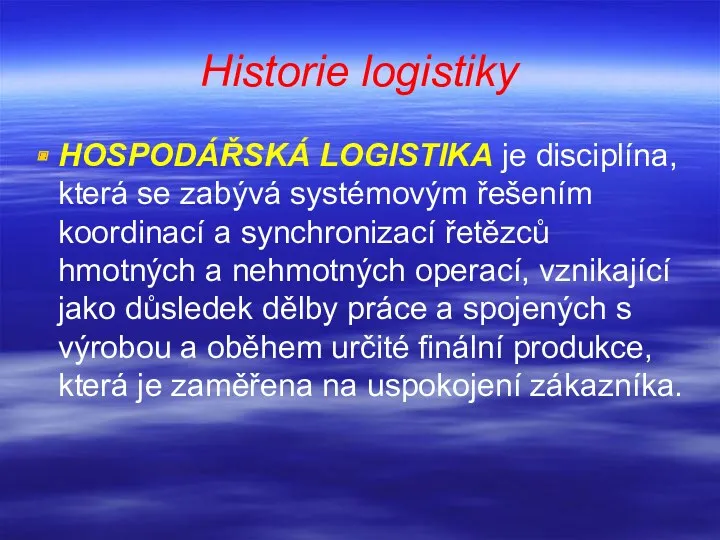 Historie logistiky HOSPODÁŘSKÁ LOGISTIKA je disciplína, která se zabývá systémovým