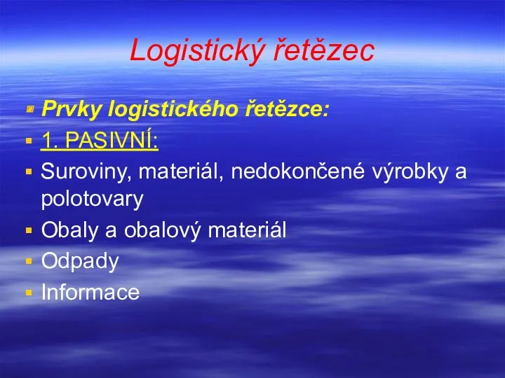 Logistický řetězec Prvky logistického řetězce: 1. PASIVNÍ: Suroviny, materiál, nedokončené