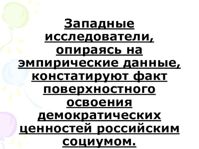 Западные исследователи, опираясь на эмпирические данные, констатируют факт поверхностного освоения демократических ценностей российским социумом.