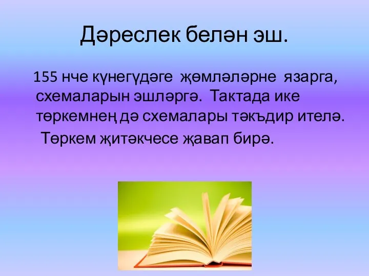 Дәреслек белән эш. 155 нче күнегүдәге җөмләләрне язарга, схемаларын эшләргә.