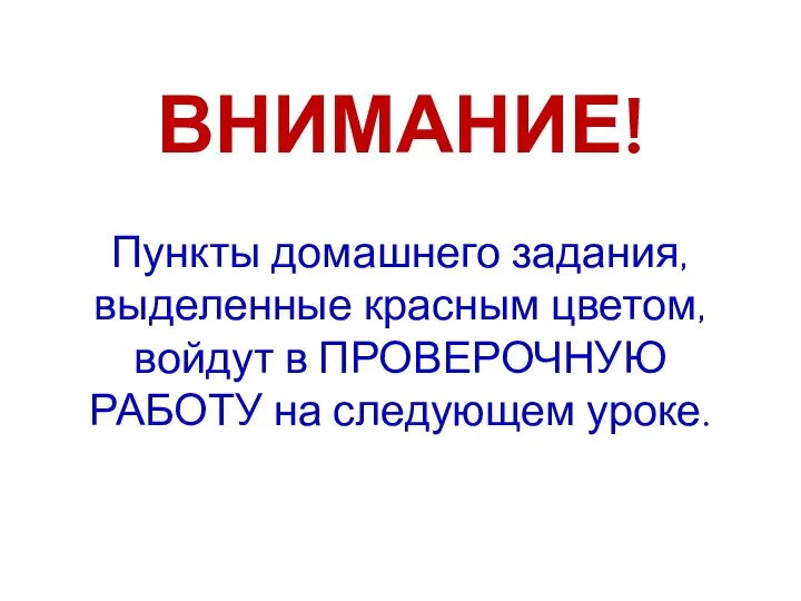 ВНИМАНИЕ! Пункты домашнего задания, выделенные красным цветом, войдут в ПРОВЕРОЧНУЮ РАБОТУ на следующем уроке.