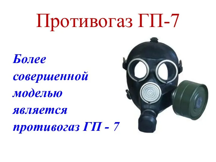 Противогаз ГП-7 Более совершенной моделью является противогаз ГП - 7