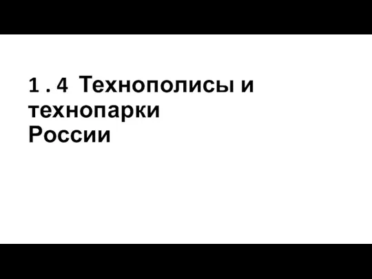 1 . 4 Технополисы и технопарки России