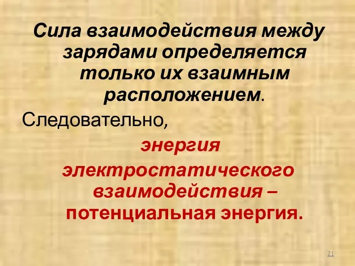 Сила взаимодействия между зарядами определяется только их взаимным расположением. Следовательно, энергия электростатического взаимодействия – потенциальная энергия.