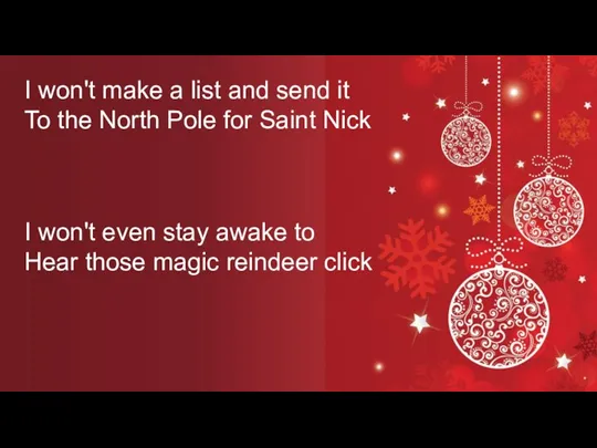 I won't even stay awake to Hear those magic reindeer