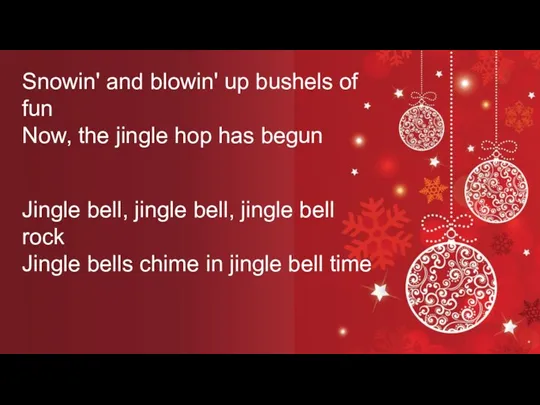 Jingle bell, jingle bell, jingle bell rock Jingle bells chime