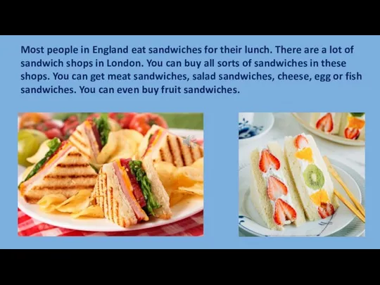 Most people in England eat sandwiches for their lunch. There
