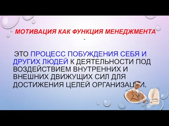 МОТИВАЦИЯ КАК ФУНКЦИЯ МЕНЕДЖМЕНТА - ЭТО ПРОЦЕСС ПОБУЖДЕНИЯ СЕБЯ И