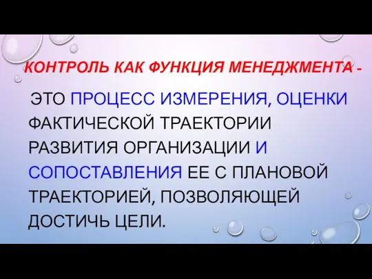 КОНТРОЛЬ КАК ФУНКЦИЯ МЕНЕДЖМЕНТА - ЭТО ПРОЦЕСС ИЗМЕРЕНИЯ, ОЦЕНКИ ФАКТИЧЕСКОЙ