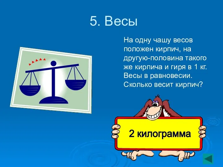 5. Весы На одну чашу весов положен кирпич, на другую-половина