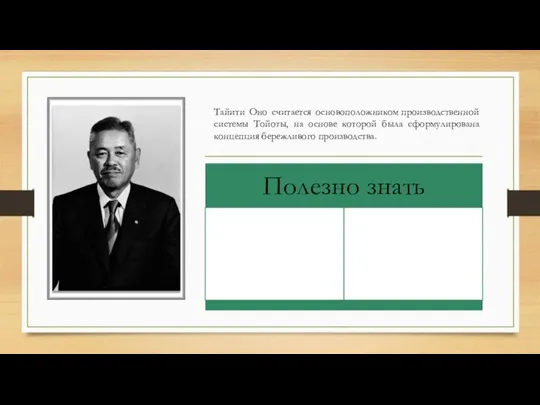 Тайити Оно считается основоположником производственной системы Тойоты, на основе которой была сформулирована концепция бережливого производства.