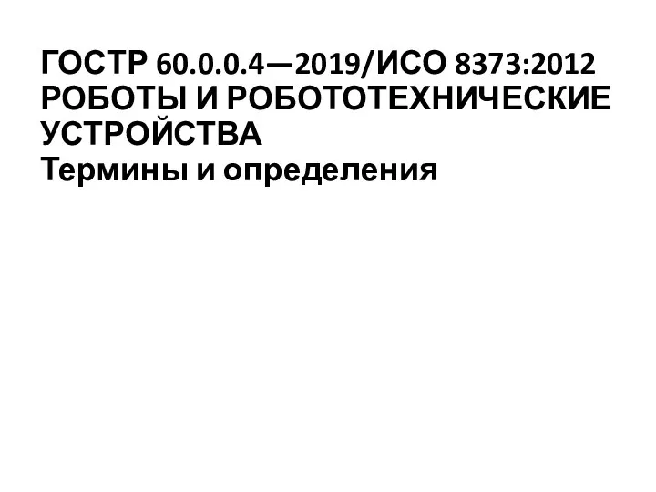 ГОСТР 60.0.0.4—2019/ИСО 8373:2012 РОБОТЫ И РОБОТОТЕХНИЧЕСКИЕ УСТРОЙСТВА Термины и определения