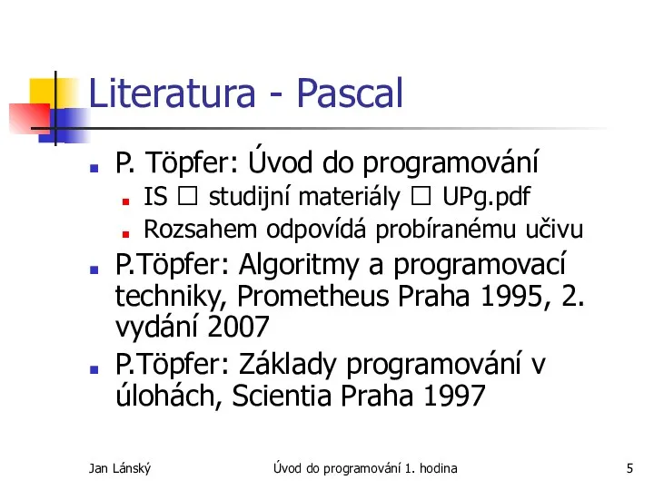 Jan Lánský Úvod do programování 1. hodina Literatura - Pascal