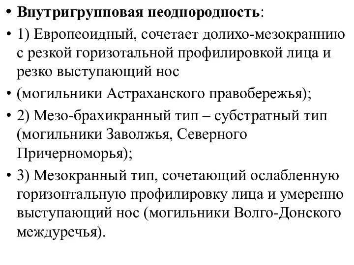 Внутригрупповая неоднородность: 1) Европеоидный, сочетает долихо-мезокраннию с резкой горизотальной профилировкой