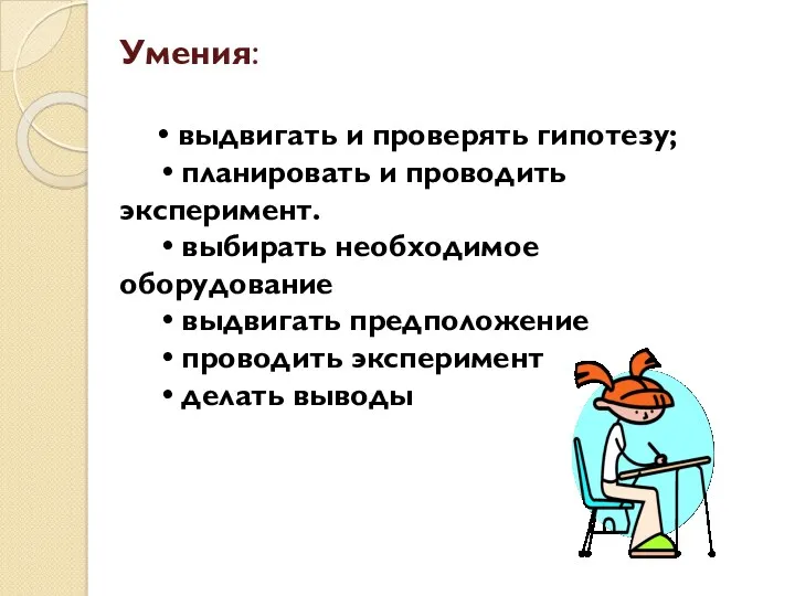 Умения: • выдвигать и проверять гипотезу; • планировать и проводить