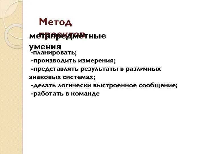 Метод проектов метапредметные умения -планировать; -производить измерения; -представлять результаты в