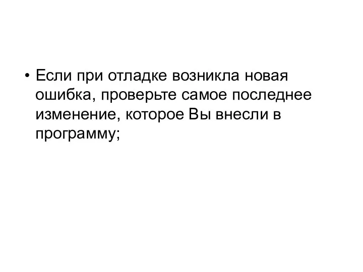 Если при отладке возникла новая ошибка, проверьте самое последнее изменение, которое Вы внесли в программу;