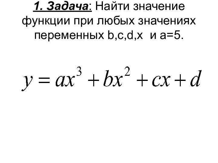 1. Задача: Найти значение функции при любых значениях переменных b,c,d,x и а=5.