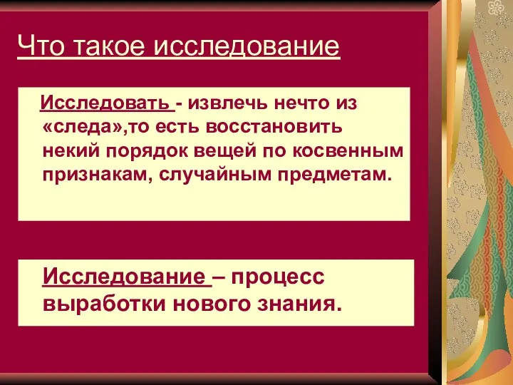 Что такое исследование Исследовать - извлечь нечто из «следа»,то есть